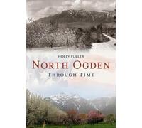 Holly Fuller North Ogden Through Time (Tascabile) America Through Time