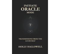 Holly Hallowell Initiate Oracle Mode: Transmissions from the Lucid S (Tascabile)