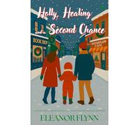 Holly, Healing and a Second Chance: A Second Chance Christmas Romcom with a Single Father and Childhood Sweetheart