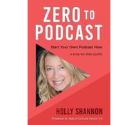 Holly Shannon Zero To Podcast (Tascabile)