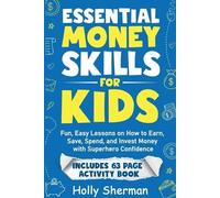 Essential Money Skills for Kids: Fun, Easy Lessons on How to Earn, Save, Spend, and Invest Money with Superhero Confidence