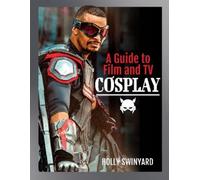 Holly Swinyard A Guide to Film and TV Cosplay (Tascabile)