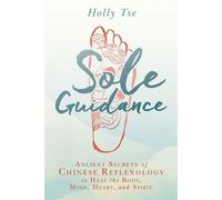 Sole Guidance: Ancient Secrets of Chinese Reflexology to Heal the Body, Mind, Heart, and Spirit