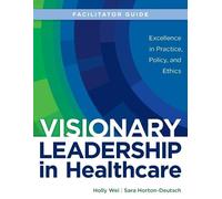 Holly Wei Sara Horto FACILITATOR GUIDE for Visionary Leadership in H (Tascabile)