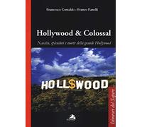 Hollywood & colossal. Nascita, splendori e morte della grande Hollywood