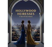 Hollywood Heiresses: A Tale Of Two Sisters