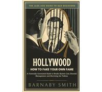 Hollywood: How to Fake Your Own Fame: A Comically Annotated Guide to Studio System Lies, Scandal Management, and Surviving the Talkies