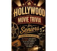 Hollywood Movie Trivia for Seniors: 200 Fun Brain-Boosting Questions to Sharpen Your Memory, Challenge Your Mind, and Relive Hollywood's Greatest Movies, Stars, Quotes, and Songs