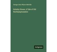 Holmby House. A Tale of Old Northamptonshire
