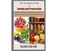 Holmes Kim Rnd The Complete Guide to Canning And Preservation (Tascabile)