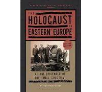 Holocaust in Eastern Europe, The: At the Epicenter of the Final Solution