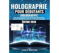 Holographie pour Débutants [Holography ]: Guide étape par étape pour comprendre l’imagerie 3D, l’interférence lumineuse et les applications modernes de la technologie holographique