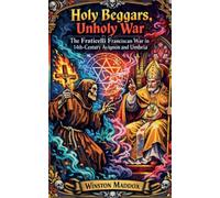 Holy Beggars, Unholy War: The Fraticelli Franciscan War in 14th-Century Avignon and Umbria: 12