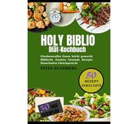 Holy Biblio Diät-Kochbuch: Glaubensvolles Essen leicht gemacht Biblische Zutaten Gesunde Rezepte Dauerhaftes Gleichgewicht