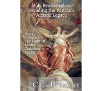 Holy Brushstrokes: Decoding the Vatican’s Artistic Legacy: Sacred Compass: The Light Of Modern Catholicism Vol.35