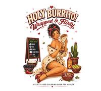 Holy Burrito! Wrapped & Flirty: 50 Cheeky Burrito Pin-Up Illustrations to Color, Love & Devour!