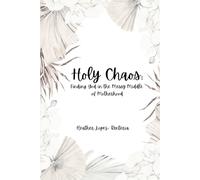 Holy Chaos: Finding God in the Messy Middle of Motherhood