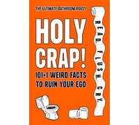 Holy Crap! 101+1 Weird Facts To Ruin Your Ego: A Brutal Comedy Roast in Print Featuring Absurd Truths, Gross Facts & Useless Knowledge - The Perfect ... Who Needs a Reality Check in the Toilet.