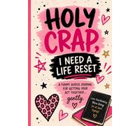 Holy Crap, I Need a Life Reset: A Funny Guided Journal for Overthinkers, Burnt-Out Humans & Anyone Trying to Get Their Life Together One Tiny Step at a Time