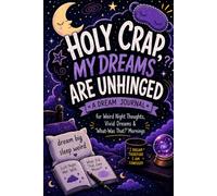 Holy Crap, My Dreams Are Unhinged: A Dream Journal for Weird Night Thoughts, Vivid Dreams & What Was That? Mornings