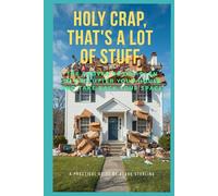 Holy Crap, That's a Lot of Stuff: A 30 Day Practical Guide to Decluttering your Home