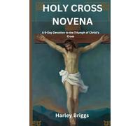 Holy Cross Novena: A 9-Day Devotion to the Triumph of Christ’s Cross