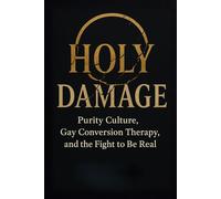 Holy Damage: Purity Culture, Gay Conversion Therapy, and the Fight to Be Real