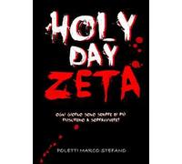 Holy day zeta. Ogni giorno sono sempre di più. Riusciremo a sopravvivere?