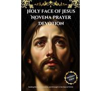 Holy Face of Jesus Novena Prayer Devotion: Seeking Mercy, Consolation, and Strength in the Gaze of Christ