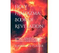 Holy Fantazma: Book of Revelation: Matthew 24:36 : The Day and Hour Unknown 36 “But about that day or hour no one knows, not even the angels in heaven, nor the Son, but only the Father.