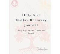 Holy Grit 30-Day Recovery Journal: Thirty Days of Grit, Grace, and Growth