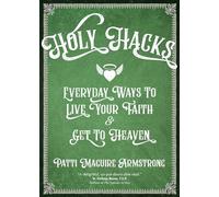 Holy Hacks: Everyday Ways to Live Your Faith & Get to Heaven