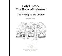 Holy History, the Book of Hebrews: The Homily to the Church, Leaders Guide