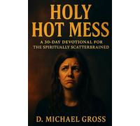 Holy Hot Mess: A 30-Day Devotional for the Spiritually Scatterbrained