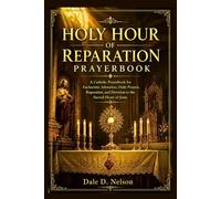HOLY HOUR OF REPARATION PRAYERBOOK: A Catholic Prayerbook for Eucharistic Adoration, Daily Prayers, Reparation, and Devotion to the Sacred Heart of Jesus