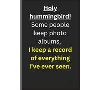 Holy Hummingbird! : Funny Gift Journal, Inspirational Layout, Memory boost for Women, Men, and Colleagues.: For Meaningful ways to appreciate family, ... yourself with over 120 pages of greatness.