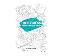 Holy Mess: Finding Purpose in the Pain