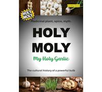 HOLY MOLY - My Holy Garlic: Medicinal plant, spice, myth. The cultural history of a powerful bulb.: 14