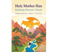 Holy Mother Han I: Realizing the Dream: Collected Speeches, 2012-2024