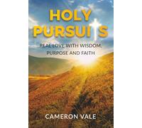 Holy Pursuits: Real Love with Wisdom, Purpose, and Faith: A Christian Dating Guide for Divorced Men Over 35: Biblical Principles for Healing and Building Christ-Centered Relationships as a Single Dad