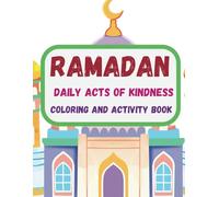 Holy Ramadhan Daily Acts Of Kindness: 72 Pages Of Fun and Learning Activities For Your Child To Color And Complete