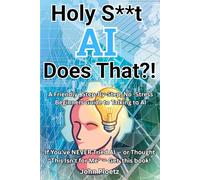 Holy S**t AI Does That?!: A friendly, step by step, No Stress Beginners Guide to talking to AI