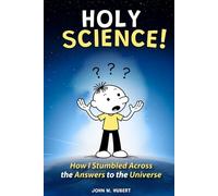 Holy Science! How I Stumbled Across the Answers to the Universe