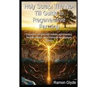 Holy Scrap! The No-Till Guide to Regenerative Farming: Transition off-grid with holistic agroforestry, keyline design, and chemical-free pasture setups