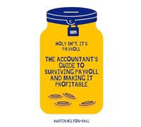 Holy Sh*t, It's Payroll: The Accountants Guide To Surviving Payroll And Making It Profitable