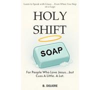 Holy Shift: For People Who Love Jesus… but Cuss A Little. A Lot.