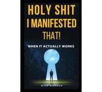 Holy Shit, I Manifested That!: When It Actually Works
