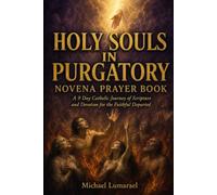 Holy Souls In Purgatory Novena Prayer Book: A 9 Day Catholic Journey of Scripture and Devotion for the Faithful Departed