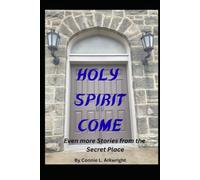 Holy Spirit Come: Even more Stories from the Secret Place