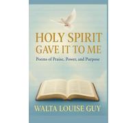 HOLY SPIRIT GAVE IT TO ME: Poems of Praise, Power, and Purpose